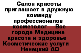  Салон красоты приглашает в дружную команду профессионалов- косметолог. - Все города Медицина, красота и здоровье » Косметические услуги   . Ненецкий АО,Волоковая д.